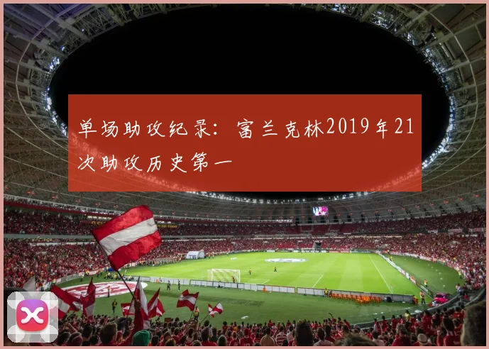 单场助攻纪录:富兰克林2019年21次助攻历史第一