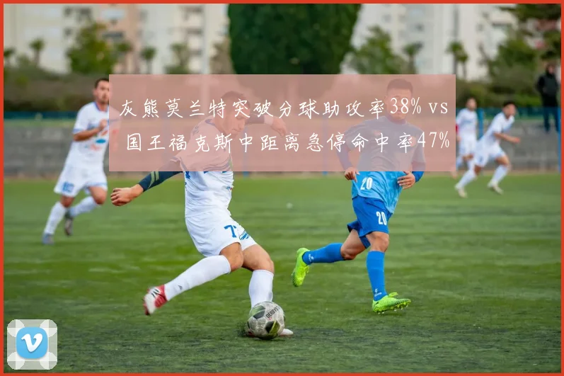 灰熊莫兰特突破分球助攻率38% vs 国王福克斯中距离急停命中率47%,控卫攻击模式对比